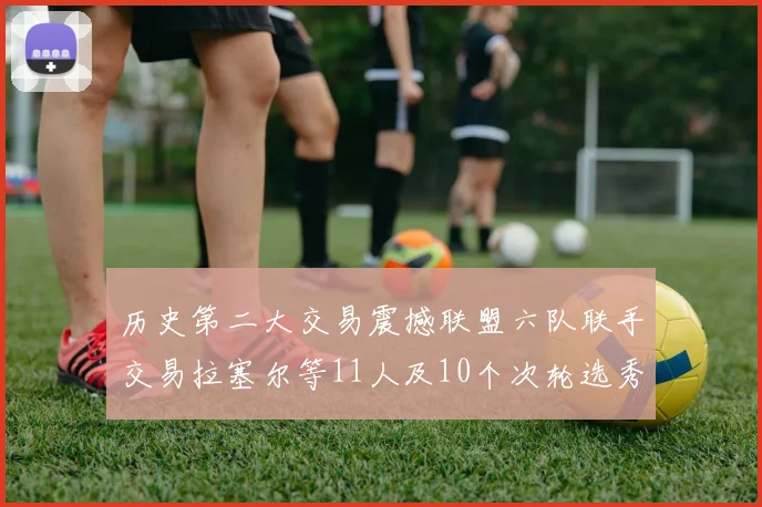 历史第二大交易震撼联盟六队联手交易拉塞尔等11人及10个次轮选秀权